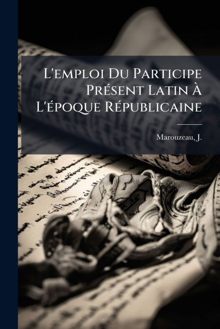 L’emploi Du Participe Présent Latin À L’époque Républicaine
