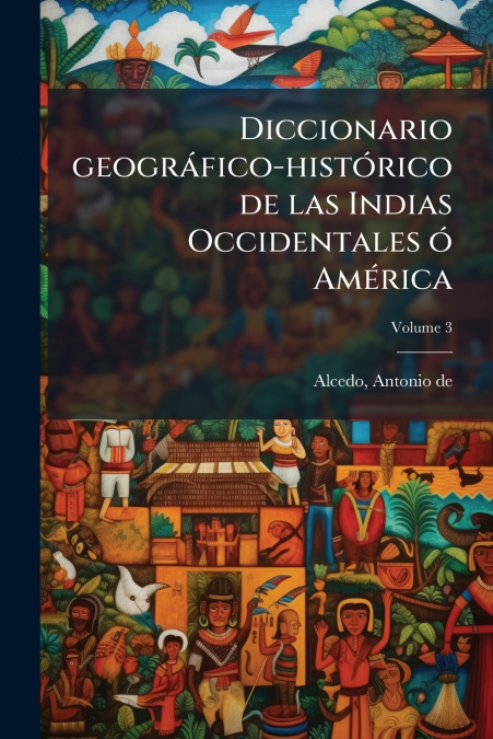 Diccionario geográfico-histórico de las Indias Occidentales ó América