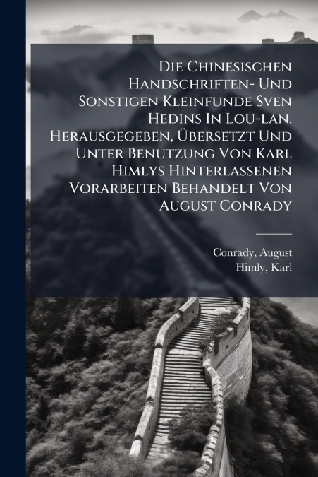 Die Chinesischen Handschriften- Und Sonstigen Kleinfunde Sven Hedins In Lou-lan. Herausgegeben, Übersetzt Und Unter Benutzung Von Karl Himlys Hinterlassenen Vorarbeiten Behandelt Von August Conrady