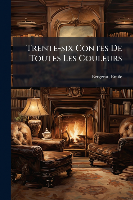 Trente-six Contes De Toutes Les Couleurs
