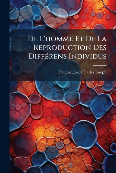 De L’homme Et De La Reproduction Des Différens Individus