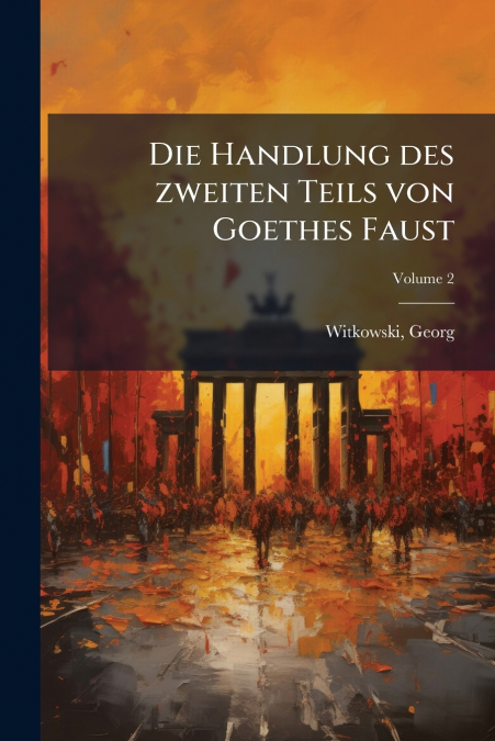 Die Handlung des zweiten Teils von Goethes Faust; Volume 2