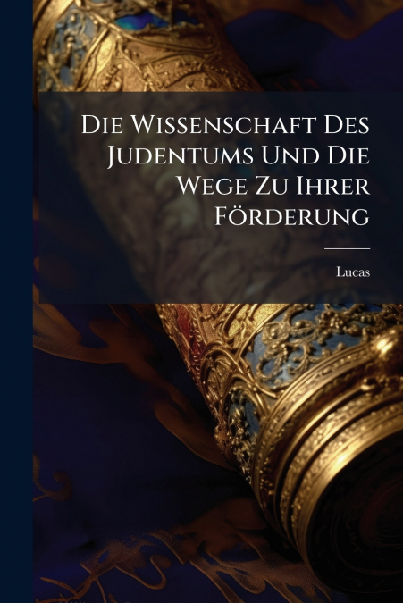 Die Wissenschaft Des Judentums Und Die Wege Zu Ihrer Förderung