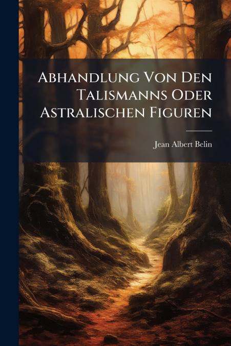 Abhandlung Von Den Talismanns Oder Astralischen Figuren
