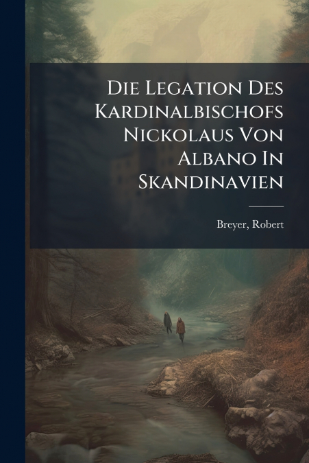 Die Legation Des Kardinalbischofs Nickolaus Von Albano In Skandinavien