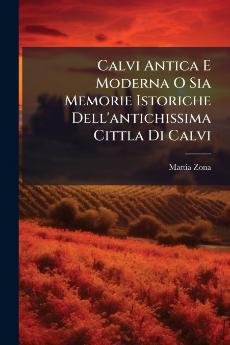 Calvi Antica E Moderna O Sia Memorie Istoriche Dell’antichissima Cittla Di Calvi