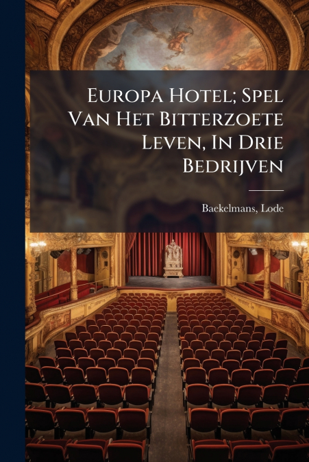 Europa Hotel; Spel Van Het Bitterzoete Leven, In Drie Bedrijven