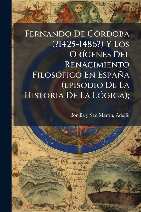 Fernando De Córdoba (?1425-1486?) Y Los Orígenes Del Renacimiento Filosófico En España (episodio De La Historia De La Lógica);