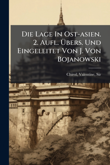 Die Lage In Ost-asien. 2. Aufl. Übers. Und Eingeleitet Von J. Von Bojanowski