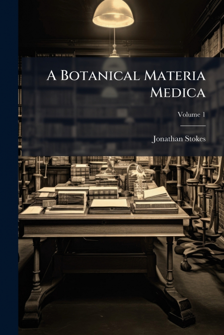 A Botanical Materia Medica; Volume 1