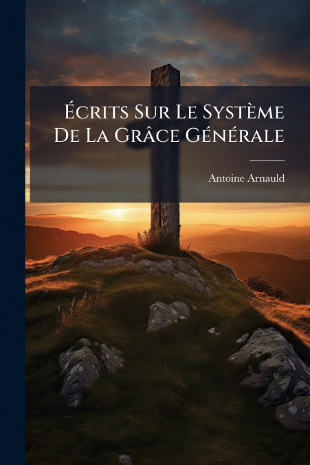 Écrits Sur Le Système De La Grâce Générale