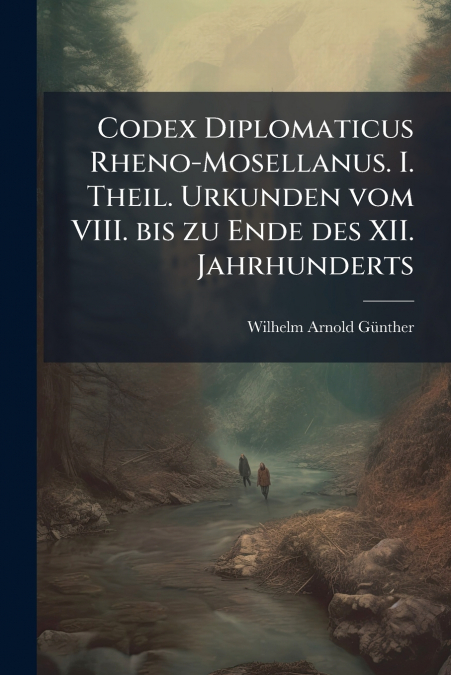 Codex Diplomaticus Rheno-Mosellanus. I. Theil. Urkunden vom VIII. bis zu Ende des XII. Jahrhunderts