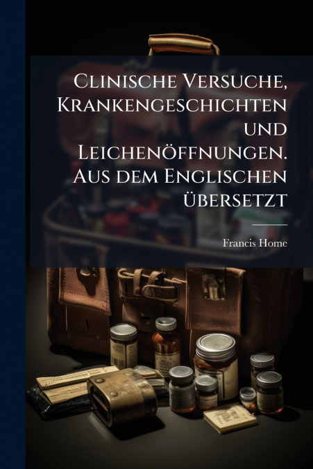 Clinische Versuche, Krankengeschichten und Leichenöffnungen. Aus dem Englischen übersetzt