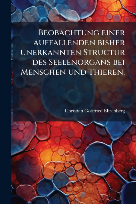 Beobachtung einer auffallenden bisher unerkannten Structur des Seelenorgans bei Menschen und Thieren.
