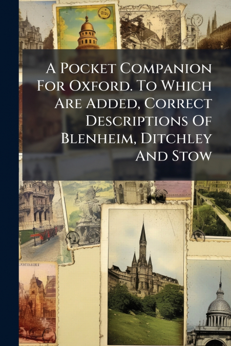 A Pocket Companion For Oxford. To Which Are Added, Correct Descriptions Of Blenheim, Ditchley And Stow