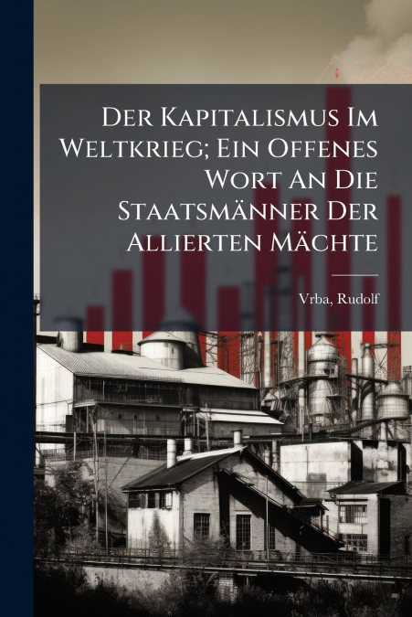 Der Kapitalismus Im Weltkrieg; Ein Offenes Wort An Die Staatsmänner Der Allierten Mächte