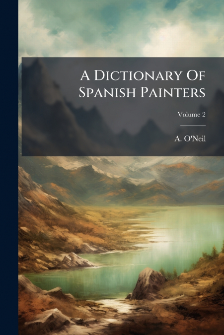 A Dictionary Of Spanish Painters