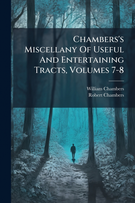 Chambers’s Miscellany Of Useful And Entertaining Tracts, Volumes 7-8