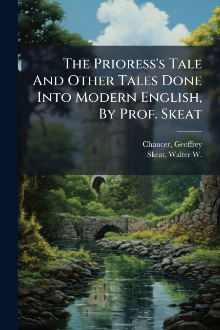 The Prioress’s Tale And Other Tales Done Into Modern English, By Prof. Skeat