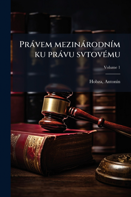Právem mezinárodním ku právu svtovému; Volume 1