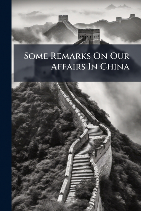 Some Remarks On Our Affairs In China