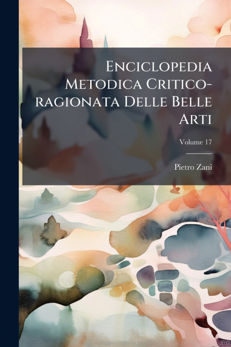 Enciclopedia Metodica Critico-ragionata Delle Belle Arti