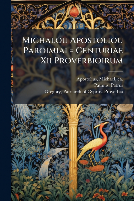 Michalou Apostoliou Paroimiai = Centuriae Xii Proverbioirum
