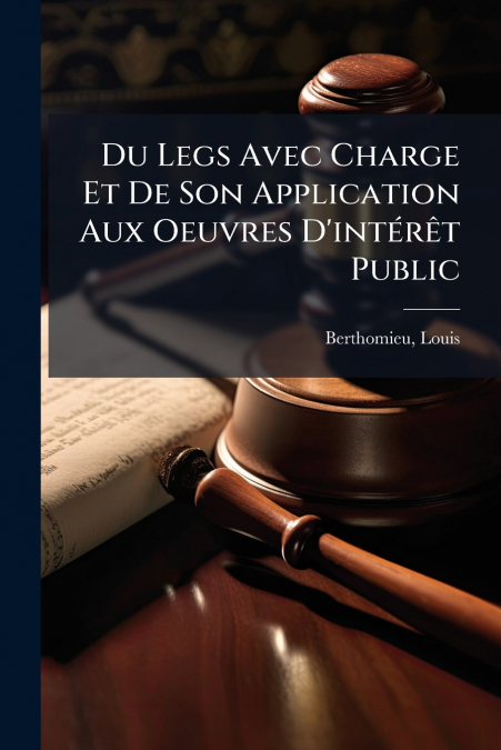 Du Legs Avec Charge Et De Son Application Aux Oeuvres D’intérêt Public