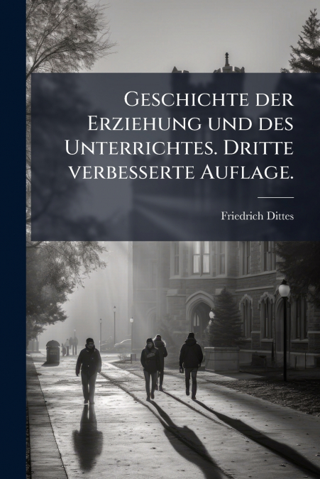 Geschichte der Erziehung und des Unterrichtes. Dritte verbesserte Auflage.