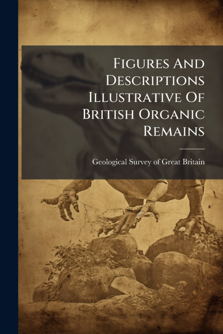 Figures And Descriptions Illustrative Of British Organic Remains