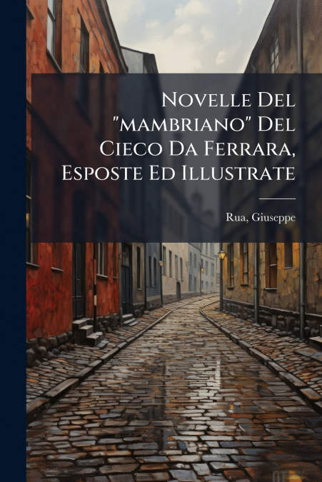 Novelle Del 'mambriano' Del Cieco Da Ferrara, Esposte Ed Illustrate
