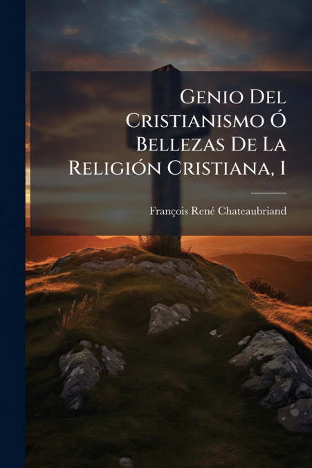 Genio Del Cristianismo Ó Bellezas De La Religión Cristiana, 1
