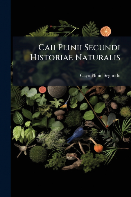 Caii Plinii Secundi Historiae Naturalis
