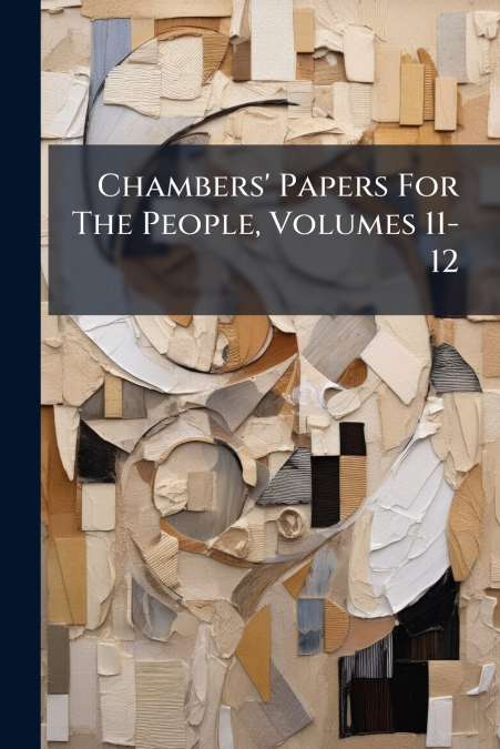 Chambers’ Papers For The People, Volumes 11-12