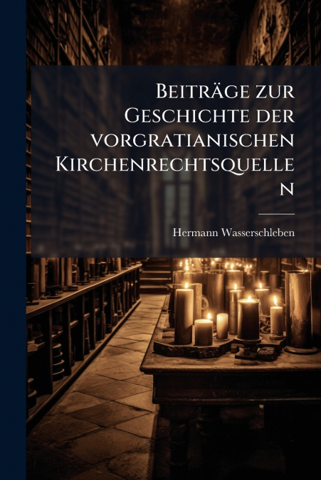 Beiträge zur Geschichte der vorgratianischen Kirchenrechtsquellen