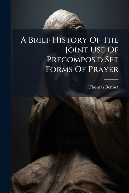 A Brief History Of The Joint Use Of Precompos’d Set Forms Of Prayer