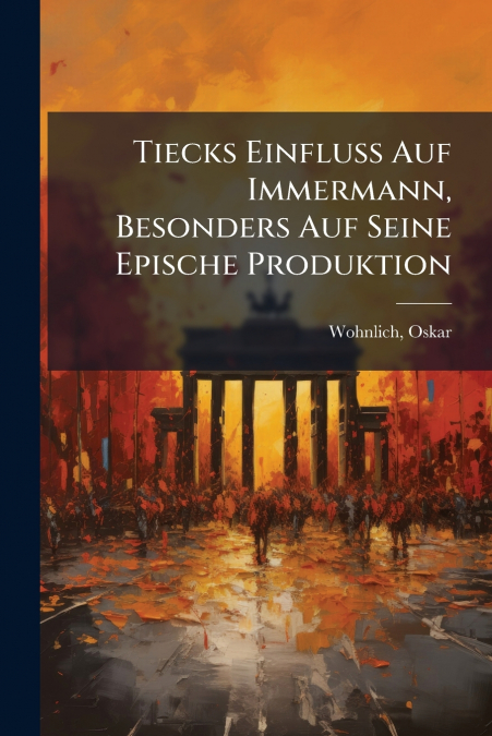 Tiecks Einfluss Auf Immermann, Besonders Auf Seine Epische Produktion