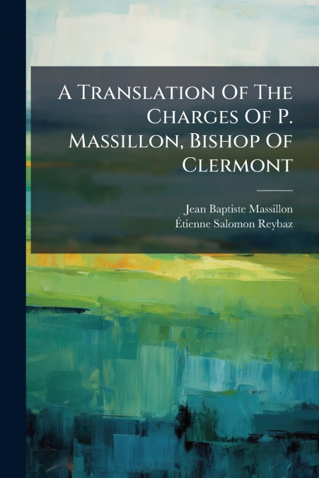 A Translation Of The Charges Of P. Massillon, Bishop Of Clermont