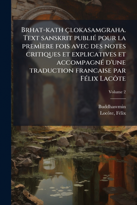 Brhat-kath çlokasamgraha. Text sanskrit publié pour la premìere fois avec des notes critiques et explicatives et accompagné d’une traduction francaise par Félix Lacôte; Volume 2