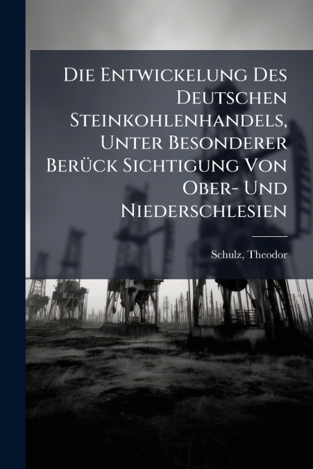 Die Entwickelung Des Deutschen Steinkohlenhandels, Unter Besonderer Berück Sichtigung Von Ober- Und Niederschlesien