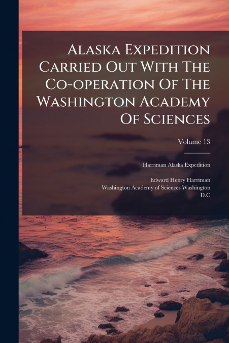 Alaska Expedition Carried Out With The Co-operation Of The Washington Academy Of Sciences; Volume 13