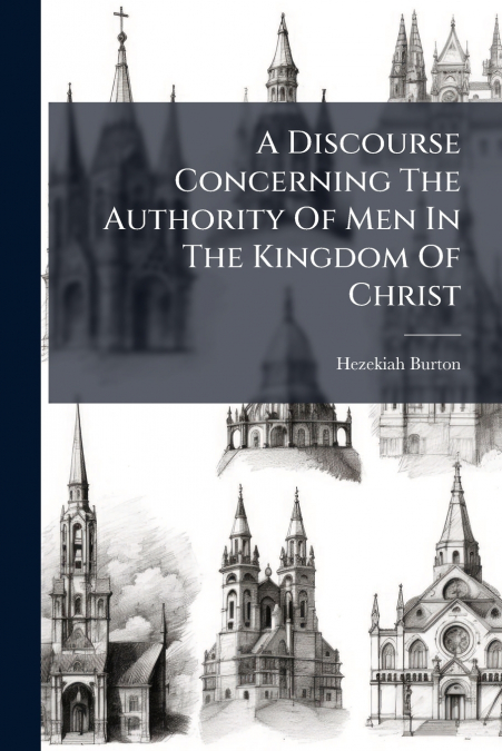 A Discourse Concerning The Authority Of Men In The Kingdom Of Christ