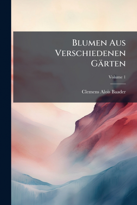 Blumen Aus Verschiedenen Gärten; Volume 1