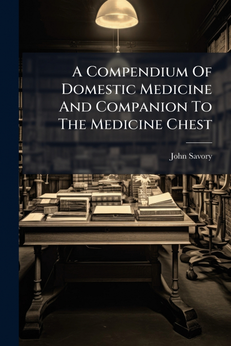 A Compendium Of Domestic Medicine And Companion To The Medicine Chest