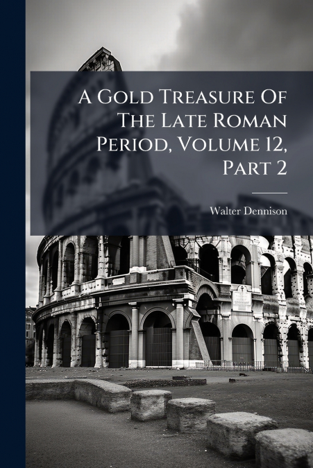 A Gold Treasure Of The Late Roman Period, Volume 12, Part 2