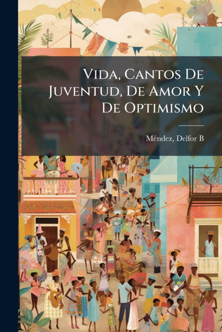 Vida, Cantos De Juventud, De Amor Y De Optimismo