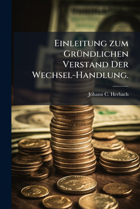 Einleitung zum Gründlichen Verstand Der Wechsel-Handlung.