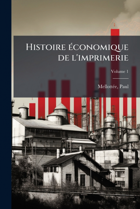 Histoire économique de l’imprimerie; Volume 1