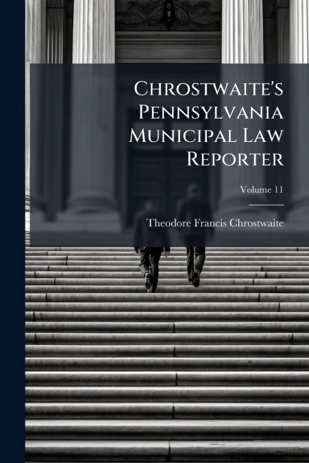 Chrostwaite’s Pennsylvania Municipal Law Reporter; Volume 11