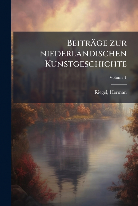 Beiträge zur niederländischen Kunstgeschichte; Volume 1